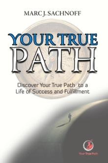 Your True Path : Discover Your True Path to a Life of Success and Fulfillment