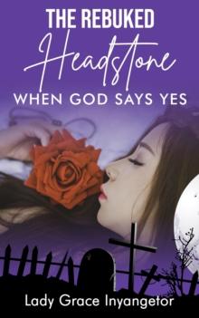 The Rebuked Headstone : When God Says Yes