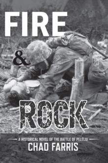 FIRE AND ROCK : A historical novel of the battle of peleliu