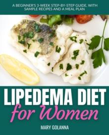 Lipedema Diet for Women : A Beginner's 3-Week Step-by-Step Guide, With Sample Recipes and a Meal Plan