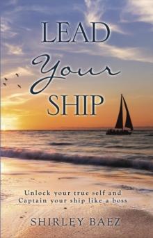 Lead Your Ship: Unlock your true self and Captain your ship like a boss: Unlock your true self and Captain your ship like a Boss: Unlock your true self and Captain your ship like a boss : Unlock your