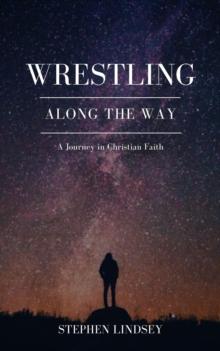 Wrestling Along the Way : A Journey in Christian Faith