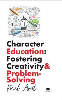 Character Education: Fostering Creativity and Problem-Solving : Fostering Creativity and Problem-Solving