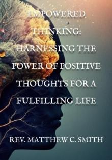 Empowered Thinking : Harnessing the  Power of Positive Thoughts  for a Fulfilling Life