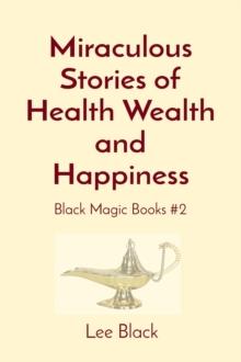 Miraculous Stories of Health Wealth and Happiness : Black Magic Books #2