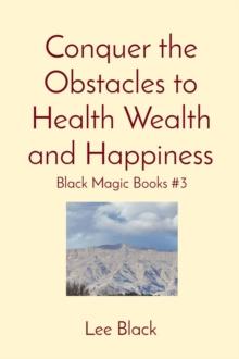 Conquer the Obstacles to Health Wealth and Happiness : Black Magic Books #3