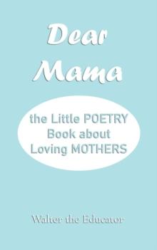 Dear Mama : The Little Poetry Book about Loving Mothers