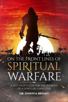 On the front lines of Spiritual Warfare : A self-help guide for the journey of a spiritual gangster