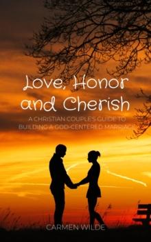 Love, Honor and Cherish : A Christian Couple's Guide to Building a God-centered Marriage