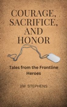 Courage, Sacrifice, and Honor : Tales from the Frontline Heroes