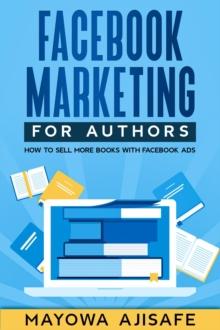 Facebook Marketing For Authors : How To Sell More Books With Facebook Ads