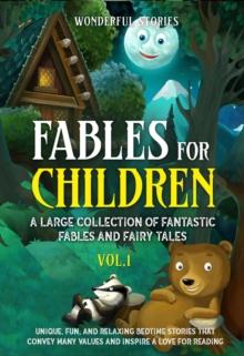 Fables for Children : A large collection of fantastic fables and fairy tales. (Vol.1) Unique, fun, and relaxing bedtime stories that convey many values and inspire a love for reading.