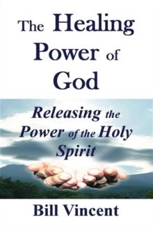 The Healing Power of God : Releasing the Power of the Holy Spirit