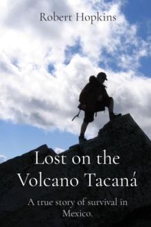 Lost on the Volcano Tacana : A true story of survival in Mexico.