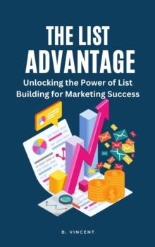 The List Advantage : Unlocking the Power of List Building for Marketing Success