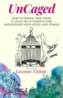 UnCaged : How to Break Free From a Toxic Relationship and Rediscover Your Voice and Power