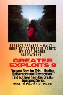 Greater Exploits - 9 Perfect Prayers - Daily 1 hour by 100 Prayer Points by 360(deg) Degree Activate : You are Born for This - Healing, Deliverance and Restoration - Equipping Series