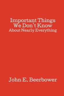 Important Things We Don't Know : About Nearly Everything