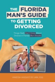 The Florida Man's Guide to Getting Divorced : Things Dads Don't Know About Divorce in Florida (But Should)