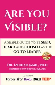 Are You Visible? : A Simple Guide on How to be SEEN, HEARD, and CHOSEN as the GO-TO Leader