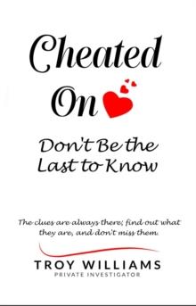 Cheated On Don't Be the Last to Know : The clues are always there...find out what they are, and don't miss them