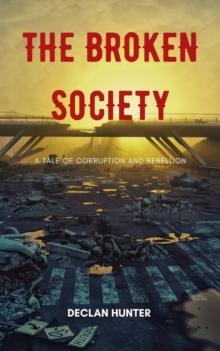 The Broken Society : A Tale of Corruption and Rebellion