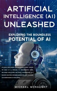 Artificial Intelligence (AI) Unleashed : Exploring The Boundless Potential Of AI