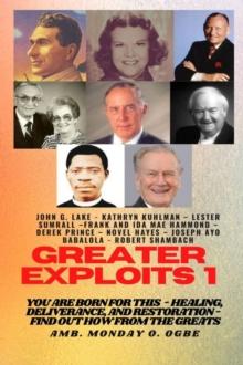 Greater Exploits - 1 : You are Born for This - Healing, Deliverance and Restoration - Find out how from the Greats