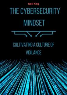 The Cybersecurity Mindset : Cultivating a Culture of Vigilance