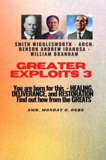 Greater Exploits - 3  You are Born For this - Healing, Deliverance and Restoration : You are Born for This - Healing, Deliverance and Restoration - Find out how from the Greats