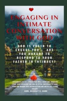 Engaging in Intimate Conversation with God : God is EAGER to ENGAGE YOU -  Are YOU HUNGRY to RESPOND to Your Father in INTIMACY?