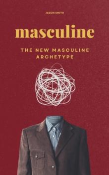 Masculine : The New Masculine Archetype