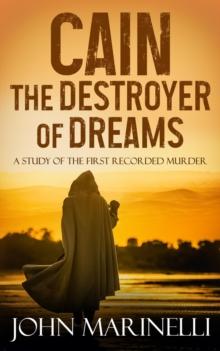 Cain, The Destroyer of Dreams : A Biblical Study of The Cain & Abel Story