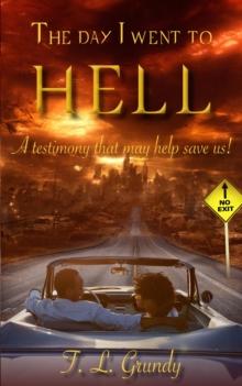 The Day I Went To Hell : A testimony that may help save us!