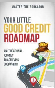 Your Little Good Credit Roadmap : An Educational Journey to Achieving Good Credit