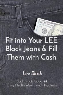 Fit into Your LEE Black Jeans & Fill Them with Cash : Black Magic Books #4 Enjoy Health Wealth and Happiness