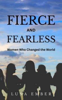 Fierce and Fearless : Women Who Changed the World