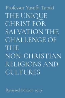 THE UNIQUE CHRIST FOR SALVATION THE CHALLENGE OF THE NON-CHRISTIAN RELIGIONS AND CULTURES : Revised Edition 2019