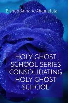 HOLY GHOST SCHOOL SERIES CONSOLIDATING HOLY GHOST SCHOOL