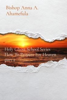 How To Prepare For Heaven part 2 : Holy Ghost School Series