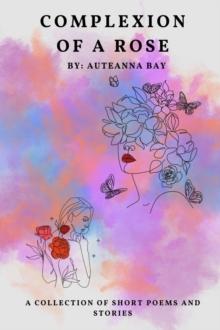 Complexion of a Rose : Short stories and poems