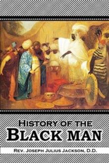 History of  the Black Man : an authentic collection of historical information on the early civilization of the descendents of Ham, the son of Noah