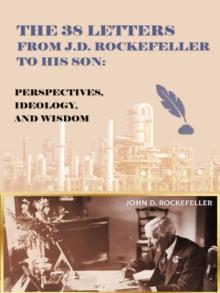 The 38 Letters from J.D. Rockefeller to his son : Perspectives, Ideology, and Wisdom