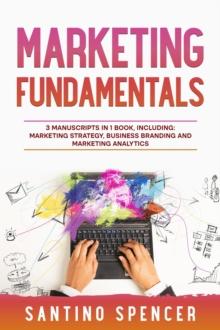 Marketing Fundamentals : 3-in-1 Guide to Master Marketing Strategy, Marketing Research, Advertising & Promotion