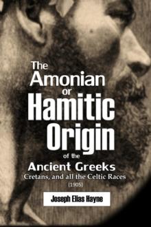 The Amonian or  Hamitic Origin  of the Ancient Greeks, Cretans, and all the  Celtic Races (1905)