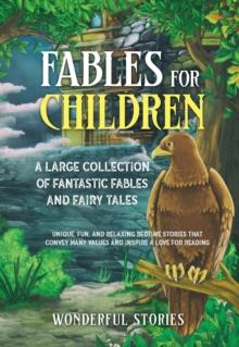 Fables for Children : A large collection of fantastic fables and fairy tales. (Vol.1) Unique, fun, and relaxing bedtime stories that convey many values and inspire a love for reading.