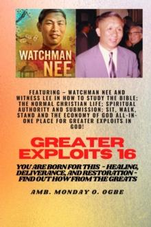 Greater Exploits - 16  Featuring - Watchman Nee and Witness Lee in How to Study the Bible; The .. : Normal Christian Life; Spiritual Authority and Submission; Sit, Walk, Stand and The Economy of God A