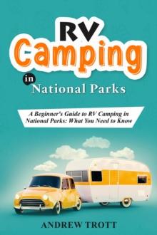 RV Camping in National Parks: A Beginner's Guide to RV Camping in National Parks : What You Need to Know