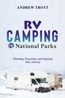 RV Camping in National Parks : Planning, Preparing, and Enjoying Your Journey