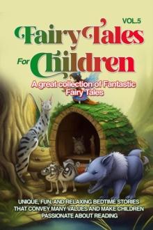 Fairy Tales for Children : A great collection of fantastic fairy tales. (Vol. 5) Unique, fun, and relaxing bedtime stories that convey many values and make children passionate about reading.